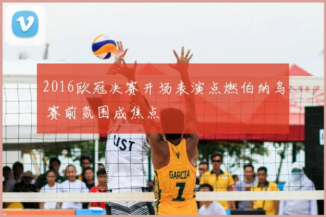 2016欧冠决赛开场表演点燃伯纳乌 赛前氛围成焦点