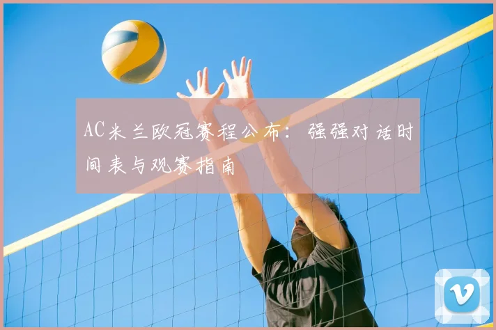 AC米兰欧冠赛程公布：强强对话时间表与观赛指南