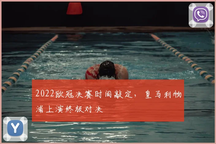 2022欧冠决赛时间敲定,皇马利物浦上演终极对决