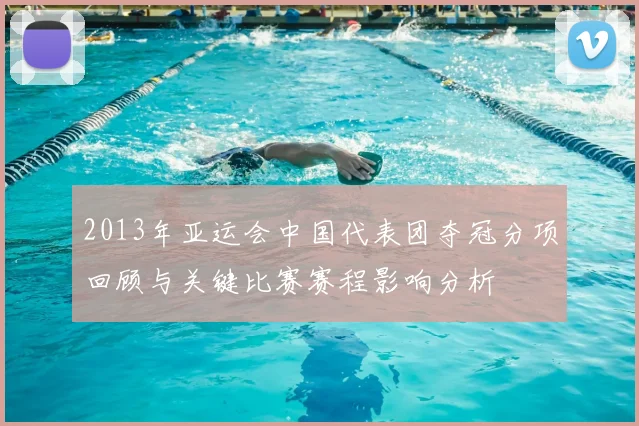 2013年亚运会中国代表团夺冠分项回顾与关键比赛赛程影响分析