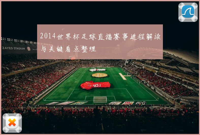 2014世界杯足球直播赛事进程解读与关键看点整理